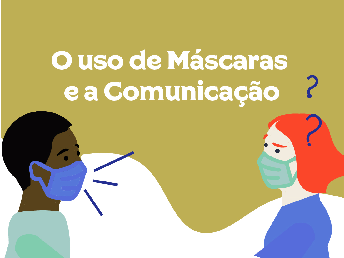 Imagem ilustrativa onde aparecem duas pessoas. Uma delas fala algo enquanto a outra faz expressão de que não entendeu o que foi dito. Acima delas esta o título: O uso das máscaras e a comunicação. Esta publicação trata de como o uso das máscaras pode causar danos a voz além disso, contém algumas dicas sobre como cuidar da voz para que esse efeitos sejam amenizados.